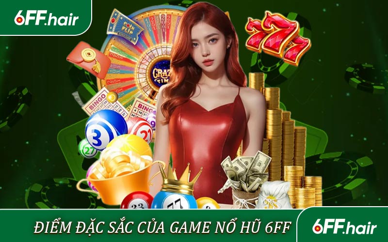 Điểm thu hút người tham  gia Nổ Hũ 6FF